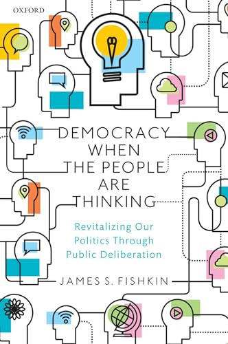 Democracy When the People Are Thinking: Revitalizing Our Politics Through Public Deliberation
