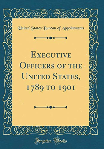 Executive Officers of the United States, 1789 to 1901 (Classic Reprint)