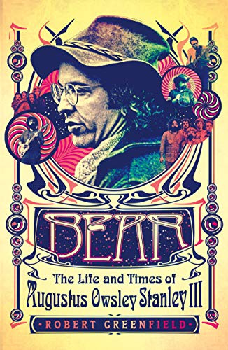 Bear: Augustus Owsley Stanley Iii: The Life and Times of Augustus Owsley Stanley III