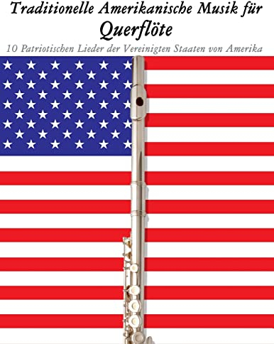 Traditionelle Amerikanische Musik für Querflöte: 10 Patriotischen Lieder der Vereinigten Staaten von Amerika