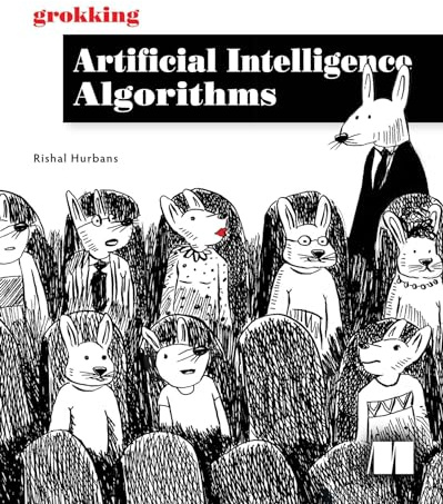 Grokking Artificial Intelligence Algorithms: Understand and Apply the Core Algorithms of Deep Learning and Artificial Intelligence in This Friendly Illustrated Guide Including Exercises and Examples