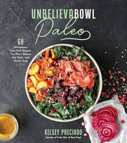 Unbelieva-Bowl Paleo: 60 Wholesome One-Dish Recipes You Won't Believe Are Dairy- And Gluten-Free