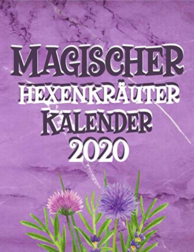 Magischer Hexenkräuter Kalender 2020: Wildkräuter Und Wildpflanzen Notizbuch Für Kräuterfrauen Und Moderne Hexen - Kräuter Rezepte Buch