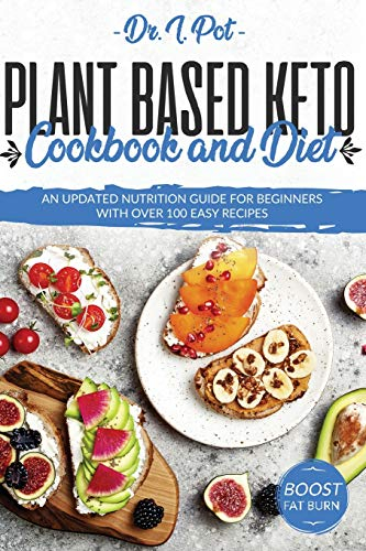 Plant Based Keto Cookbook and Diet: An Updated Nutrition Guide for Beginners With Over 100 Easy Recipes: 4 (Food Rules to Healthy Eating)