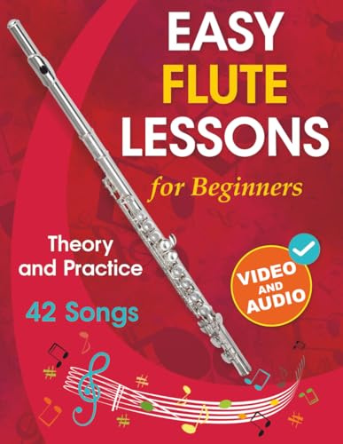 Easy Flute Lessons for Beginners: Theory, Practice and 42 Songs. For Kids 12+ and Adults. With Online Video and Audio