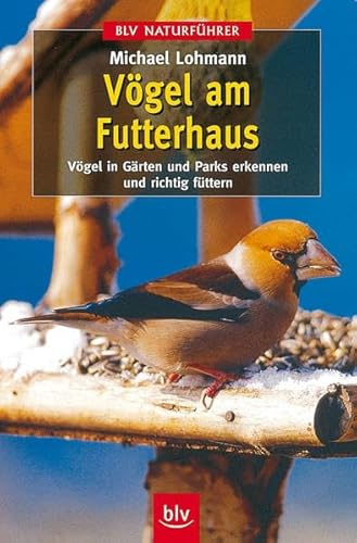 Vögel am Futterhaus: Vögel in Gärten und Parks erkennen und richtig füttern (BLV Naturführer)