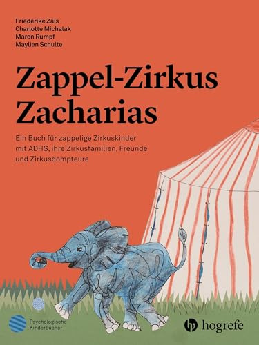 Zappel-Zirkus Zacharias: Ein Buch für zappelige Zirkuskinder mit ADHS, ihre Zirkusfamilien, Freunde und Zirkusdompteure (Psychologische Kinderbücher)