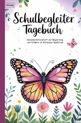 Schulbegleiter Tagebuch: Dokumentationsheft zur Begleitung von Kindern im Autismus-Spektrum
