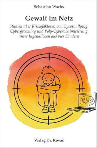 Gewalt im Netz: Studien über Risikofaktoren von Cyberbullying, Cybergrooming und Poly-Cyberviktimisierung unter Jugendlichen aus vier Ländern (Studien zur Kindheits- und Jugendforschung)