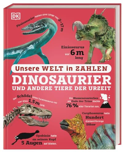 Unsere Welt in Zahlen. Dinosaurier und andere Tiere der Urzeit: Ein verrücktes Rekorde-Buch mit über 1000 Fakten zum Staunen. Wissensbuch. Für Kinder ab 8 Jahren