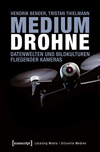 Medium Drohne: Die Praxistheorie fliegender Kameras (Locating Media/Situierte Medien)