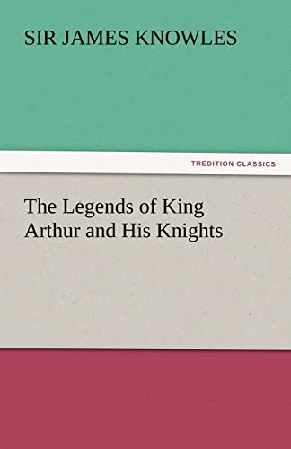 The Legends of King Arthur and His Knights (TREDITION CLASSICS)