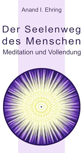 Der Seelenweg des Menschen: Meditation und Vollendung