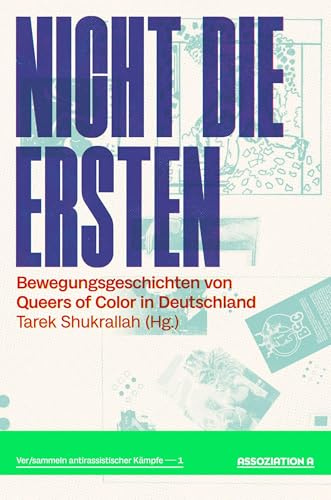 Nicht die Ersten: Bewegungsgeschichten von Queers of Color in Deutschland (Ver/sammeln antirassistischer Kämpfe)