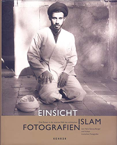Einsicht: Drei Reisen in die innerste Welt des schiitischen Islam. Von Hans Georg Berger und frühen iranischen Fotografen. Katalog zu den ... und bei Bumiller Collection, Berlin, 2018
