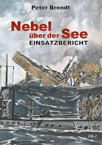 Einsatzbericht: Nebel über der See (Spannende U-Boot Romane von EK-2 Publishing)