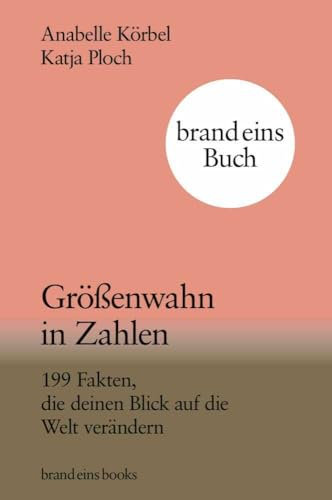 Größenwahn in Zahlen: 199 Fakten, die deinen Blick auf die Welt verändern | brand eins books