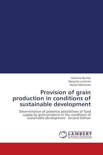 Provision of grain production in conditions of sustainable development: Determination of potential possibilities of food supply by grain products in ... of sustainable development - Second Edition