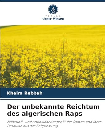 Der unbekannte Reichtum des algerischen Raps: Nährstoff- und Antioxidantienprofil der Samen und ihrer Produkte aus der Kaltpressung