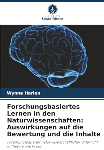 Forschungsbasiertes Lernen in den Naturwissenschaften: Auswirkungen auf die Bewertung und die Inhalte: Forschungsbasierter naturwissenschaftlicher Unterricht in Theorie und Praxis