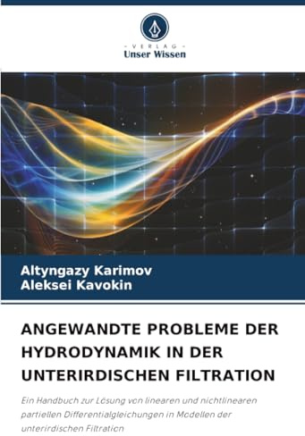 ANGEWANDTE PROBLEME DER HYDRODYNAMIK IN DER UNTERIRDISCHEN FILTRATION: Ein Handbuch zur Lösung von linearen und nichtlinearen partiellen ... in Modellen der unterirdischen Filtration