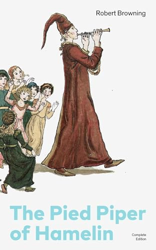 The Pied Piper of Hamelin (Complete Edition): Children's Classic - A Retold Fairy Tale by one of the Most Influential Victorian Poets and Playwrights