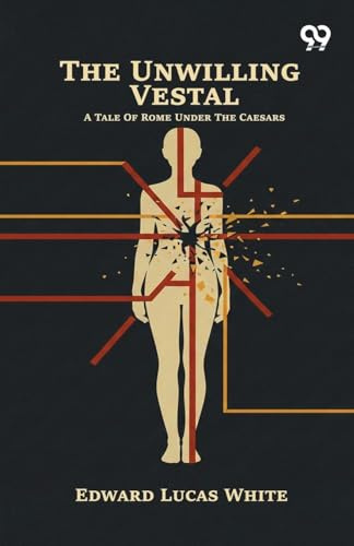 The Unwilling Vestal: A Tale Of Rome Under The Caesars