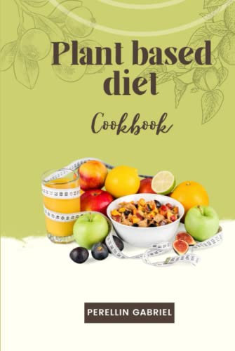 Plant based diet cookbook: Quick and Easy Plant Based Recipes for Flexible, Healthy, and Inspiring Meals