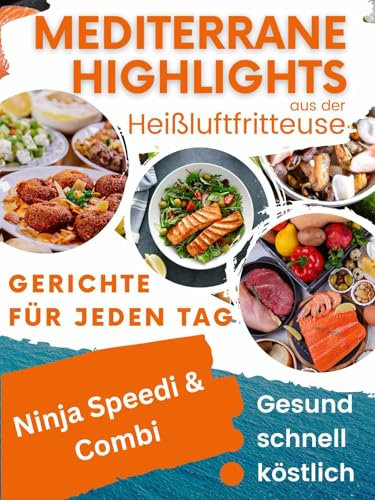 Mediterrane Highlights aus der Heißluftfritteuse: Gesund, schnell, köstlich: Gerichte für jeden Tag aus dem Ninja Speedi & Combi (Bücher zur Heissluftfritteuse ... Kochbücher und Anleitungen 9)