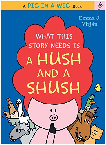 What This Story Needs Is a Hush and a Shush: A Charming Bedtime Picture Book About a Pig Seeking Quiet for Kids (Ages 4-8) (A Pig in a Wig Book, 3)