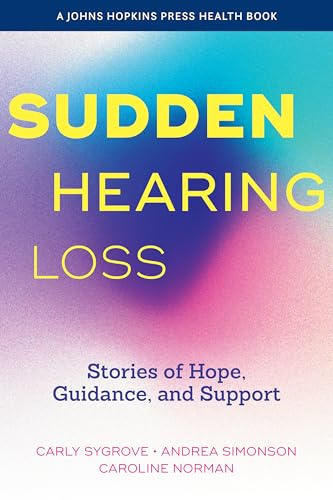 Sudden Hearing Loss: Stories of Hope, Guidance, and Support (A Johns Hopkins Press Health Book)