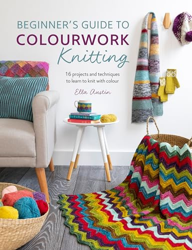 Beginner's Guide to Colourwork Knitting: 16 projects and techniques to learn to knit with colour