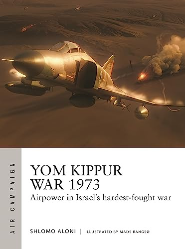 Yom Kippur War 1973: Airpower in Israel's hardest-fought war: 43 (Air Campaign)