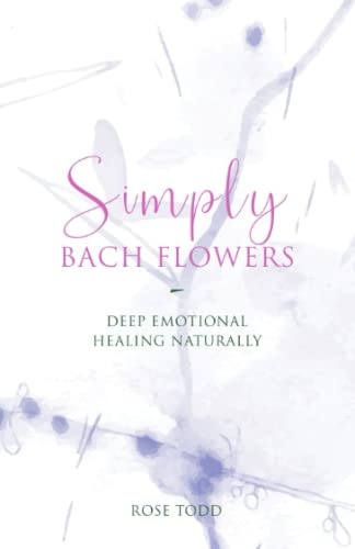 Simply Bach Flowers: Deep Emotional Healing Naturally