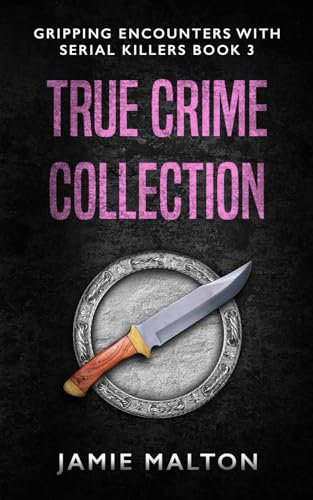 True Crime Collection: Gripping Encounters With Serial Killers Book 3 (Inside Dark Minds)