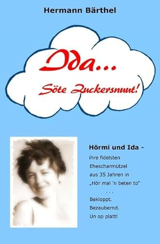 Ida . . . Söte Zuckersnuut!: Hörmi und Ida - ihre fidelsten Ehescharmützel aus 35 Jahren in „Hör mal 'n beten to“