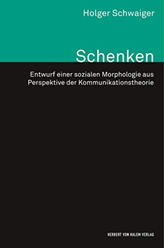 Schenken: Entwurf einer sozialen Morphologie aus Perspektive der Kommunikationstheorie (Theorie und Methode)