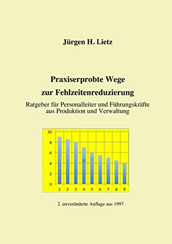 Praxiserprobte Wege zur Fehlzeitenreduzierung: Ratgeber für Personalleiter und Führungskräfte aus Produktion und Verwaltung