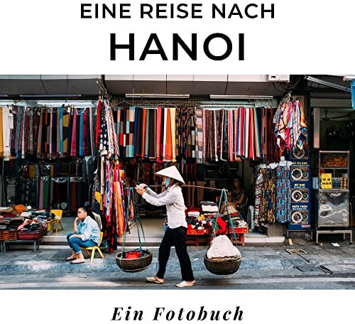 Eine Reise nach Hanoi: Ein Fotobuch. Das perfekte Souvenir & Mitbringsel nach oder vor dem Urlaub. Statt Reiseführer, lieber diesen einzigartigen Bildband