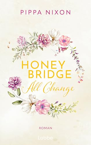 Honeybridge. All Change: Roman. Eine spicy Small-Town Romance zum Träumen und Dahinschmelzen. #Grumpy Meets Sunshine #Second Chance #Found Family