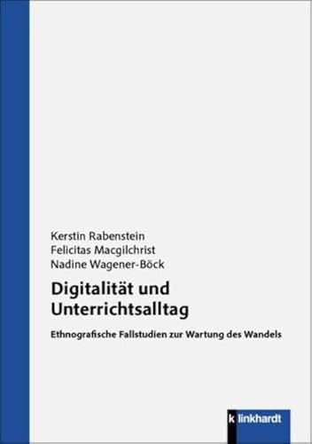 Digitalität und Unterrichtsalltag: Ethnografische Fallstudien zur Wartung des Wandels