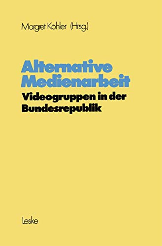 Alternative Medienarbeit: Videogruppen in der Bundesrepublik (Schriftenreihe des Institut Jugend Film Fernsehen, Band 3)