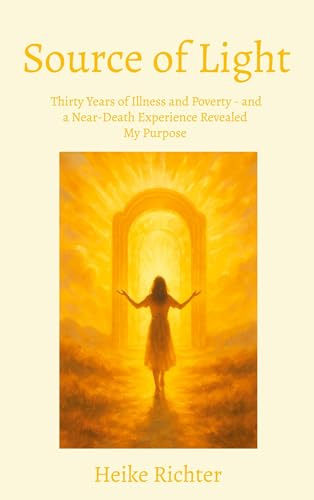 Source of Light: Thirty Years of Illness and Poverty - and a Near-Death Experience Revealed My Purpose
