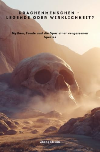 Drachenmenschen – Legende oder Wirklichkeit?: Mythen, Funde und die Spur einer vergessenen Spezies