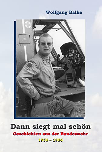 Dann siegt mal schön: Geschichten aus der Bundeswehr 1956 - 1986