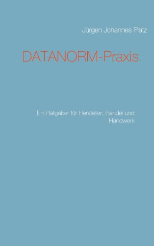DATANORM-Praxis: Ein Ratgeber für Hersteller, Handel und Handwerk