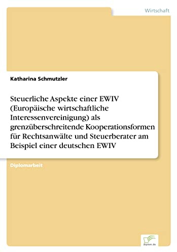Steuerliche Aspekte einer EWIV (Europäische wirtschaftliche Interessenvereinigung) als grenzüberschreitende Kooperationsformen für Rechtsanwälte und Steuerberater am Beispiel einer deutschen EWIV