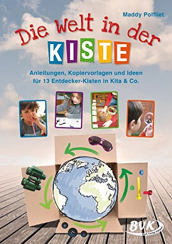 Die Welt in der Kiste: Anleitungen, Kopiervorlagen und Ideen für 13 Entdecker-Kisten in Kita & Co.: Anleitungen, Kopiervorlagen und Ideen für 12 Entdeckerkisten in Kita & Co.