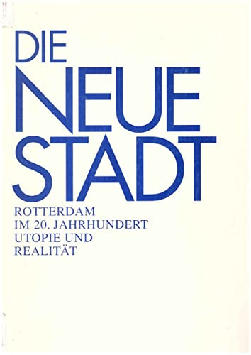 Die Neue Stadt: Rotterdam im 20. Jahrhundert. Utopie und Realität