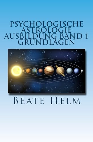 Psychologische Astrologie - Ausbildung Band 1 - Grundlagen: Einführung - Die 12 astrologischen Grundenergien - Aufbau des Horoskops - Aspekte